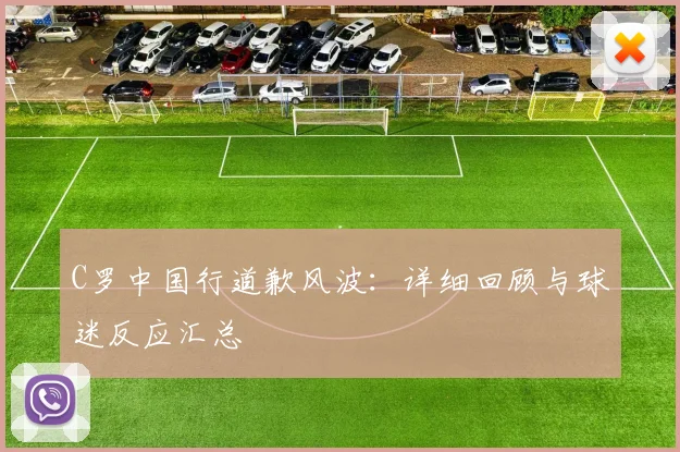 C罗中国行道歉风波：详细回顾与球迷反应汇总