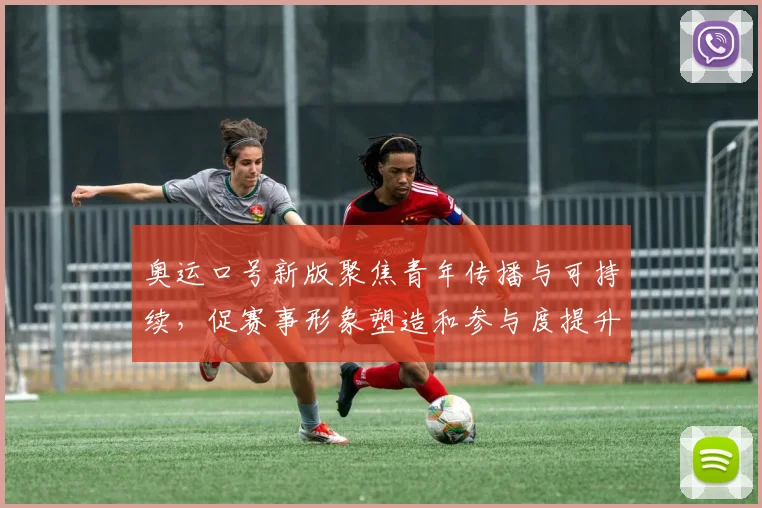 奥运口号新版聚焦青年传播与可持续,促赛事形象塑造和参与度提升
