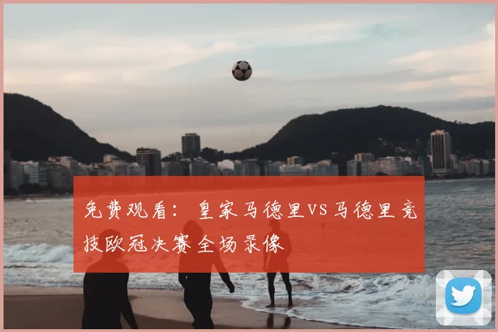 免费观看：皇家马德里vs马德里竞技欧冠决赛全场录像